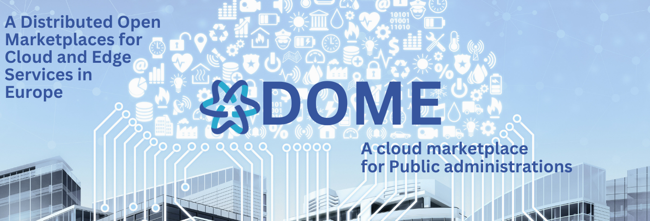 DOME - A Distributed Open Marketplaces for Cloud and Edge Services in Europe. A cloud marketplace for Public administrations